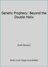 Genetic Prophecy: Beyond the Double Helix by Zsolt Harsanyi