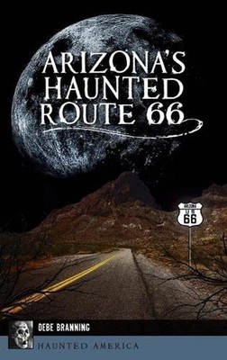 Arizona's Haunted Route 66 by Debe Branning Hardcover Book