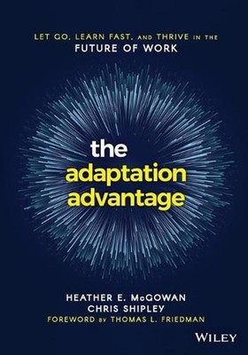 The Adaptation Advantage: Let Go, Learn Fast, and Thrive in the Future of Work b