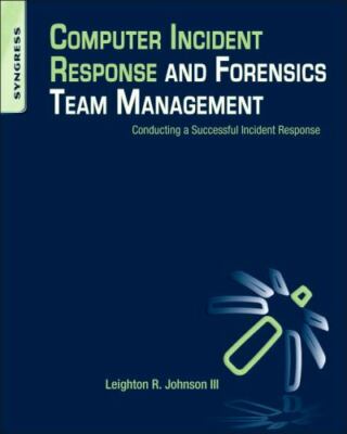 Computer Incident Response and Forensics Team Management: Conducting a Successfu