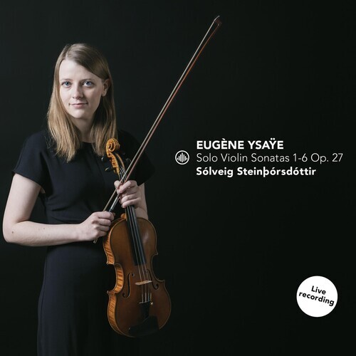 SÓLVEIG STEINÞÓRSDÓTTIR EUGÈNE YSAŸE: SOLO VIOLIN SONATAS 1-6 OP