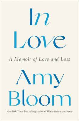 In Love : A Memoir of Love and Loss by Amy Bloom (2022, Hardcover)
