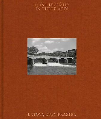 Latoya Ruby Frazier: Flint is Family in Three Acts by Latoya Ruby  Frazier...