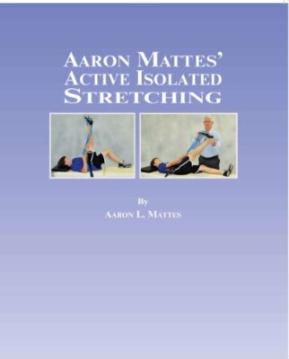 Aaron Mattes' Active Isolated Stretching by Aaron L. Mattes
