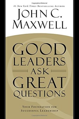 Good Leaders Ask Great Questions: Your Foundation for Successful Leadership ...