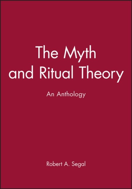 The Myth and Ritual Theory – An Anthology Segal Paperback Wiley–Blackwell