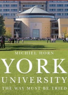 YORK UNIVERSITY: THE WAY MUST BE TRIED By Michiel Horn - Hardcover **Excellent**