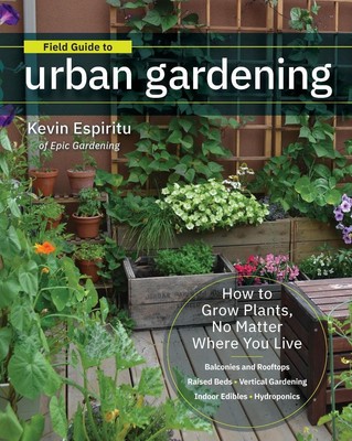 Field Guide to Urban Gardening: Wie man Pflanzen anbaut, egal wo Sie leben: Ra