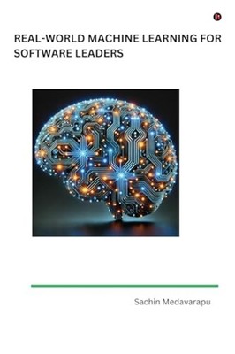Real-World Machine Learning for Software Leaders - paperback NEW Sachin Medavara