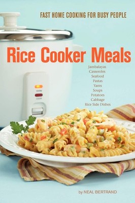 Rice Cooker Meals: Fast Home Cooking for Busy People: How to feed a family o...