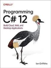 Programming C# 12 : Build Cloud, Web, and Desktop Applications, Paperback by ...