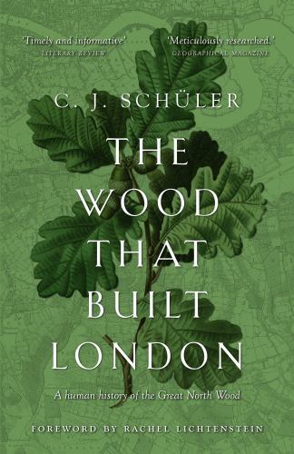 Wood That Built London : A Human History of the Great North Wood by C. J. ...