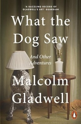 What the Dog Saw: And Other Adventu..., Malcolm Gladwel
