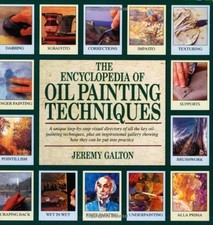 The Encyclopedia of Oil Painting Techniques : A Unique Step-by-St