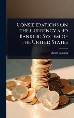 Considerations On the Currency and Banking System of the United States by Albert