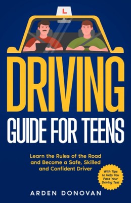 Driving Guide for Teens: Learn the Rules of the Road and Become a Safe, Skilled