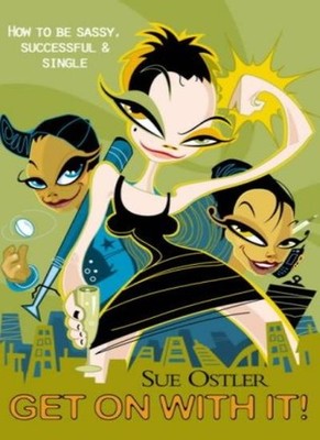 Get On with It!: How to Be Sassy, Successful & Single By Sue Ost