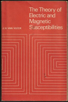 The THEORY of Electric and Magnetic Susceptibilities - J.H. VAN VLECK - 1965