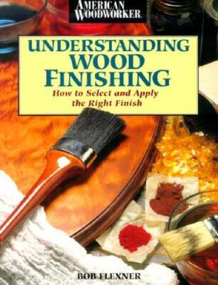 Understanding Wood Finishing: How to Select and Apply the Right Finish (A - GOOD