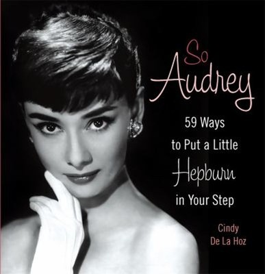 So Audrey : 59 Ways to Put a Little Hepburn in Your Step Cindy De