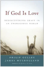 Grace Series #2 If God Is Love: Rediscovering Grace in an Ungracious World Phili