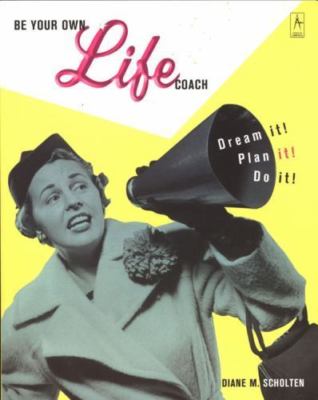 Be Your Own Life Coach: Dream it! Plan it! Do it! by Diane Scholten
