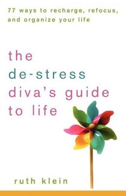 De-Stress Diva's Guide to Life : 77 Ways to Recharge, Refocus, and Organize Y...