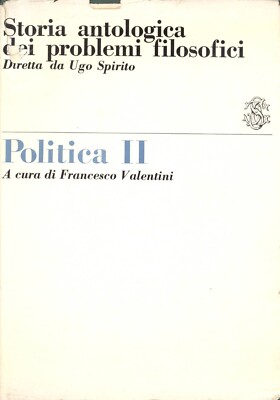 STORIA ANTOLOGICA DEI PROBLEMI FILOSOFICI POLITICA II -  a cura di F. Valentini