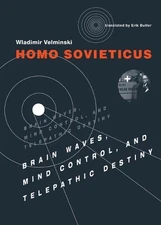 Homo Sovieticus: Brain Waves, Mind Control, and Telepathic Destiny by Wladimir V