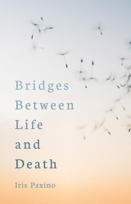 Bridges Between Life and Death by Iris Paxino PAPERBACK 9781782506454