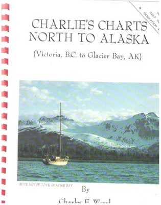 CHARLIE'S CHARTS NORTH TO ALASKA: VICTORIA, B.C. TO By Charles E. Wood & Margo