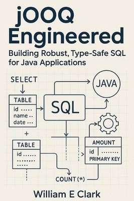 jOOQ Engineered: Building Robust, Type-Safe SQL for Java Applications by William