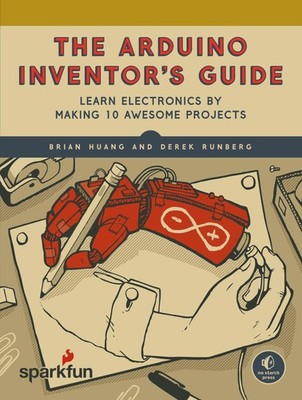 The Arduino Inventor's Guide: Learn Electronics by Making 10 Awesome Project...