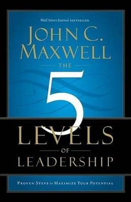 The 5 Levels of Leadership: Proven Steps to Maximize Your Potential by John C. M