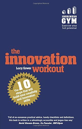 The Innovation Workout: The 10 Tried-and-Tested Steps That Will Build Your Cre,