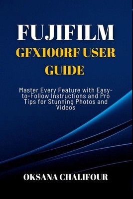 Fujifilm GFX100RF User Guide: Master Every Feature with Easy to Follow Instru...