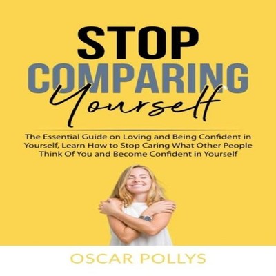 Stop Comparing Yourself The Essential Guide on Loving and Being C