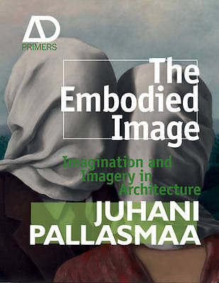 The Embodied Image: Imagination and Imagery in Architecture by Juhani...