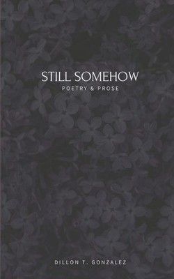 Still Somehow by Dillon T. Gonzalez Paperback Book