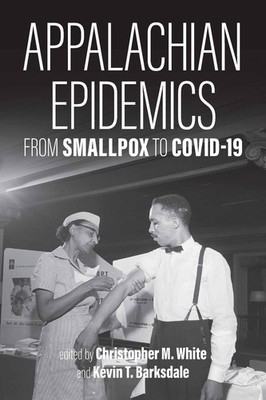 Appalachian Epidemics: From Smallpox to COVID-19 by Christopher M. White Hardcov