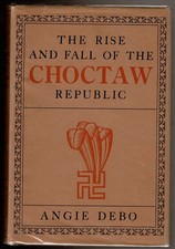THE RISE AND FALL OF THE CHOCTAW REPUBLIC by Debo, Angie. 1934 1st ed., DJ.