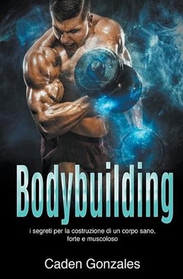 Bodybuilding: I segreti per la costruzione di un corpo sano, forte e muscoloso b