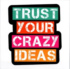 TRUST YOUR CRAZY IDEAS - Vinyl Sticker - 1.75in x 1.50in