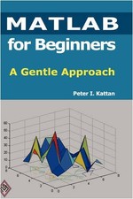 MATLAB for Beginners: A Gentle Approach By Kattan, Peter Peter K