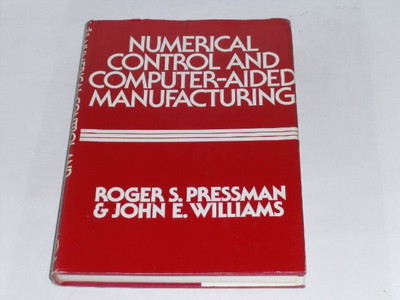 Pressman, Roger: Numerical Control and Computer-aided Manufacturing