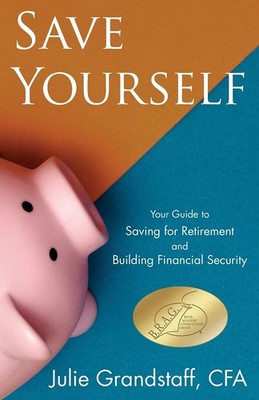 Save Yourself: Your Guide to Saving for Retirement and Building Financial Se...