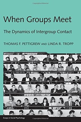 WHEN GROUPS MEET: THE DYNAMICS OF INTERGROUP CONTACT By Thomas F. NEW