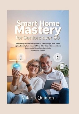 Smart Home Mastery for Seniors Over 60: Simple Step-by-Step Setup Guide to Alexa