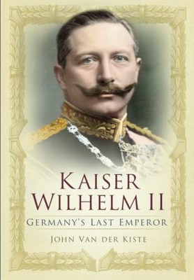 Kaiser Wilhelm II: Germany's Last E..., Van der Kiste, 
