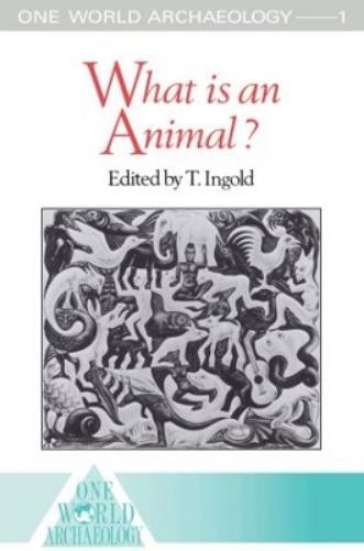 Tim Ingold What is an Animal? (Tascabile) One World Archaeology